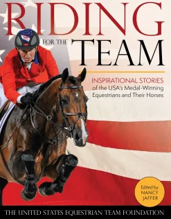 Riding for the Team: Inspirational Stories of the USA’s Medal-Winning Equestrians and Their Horses